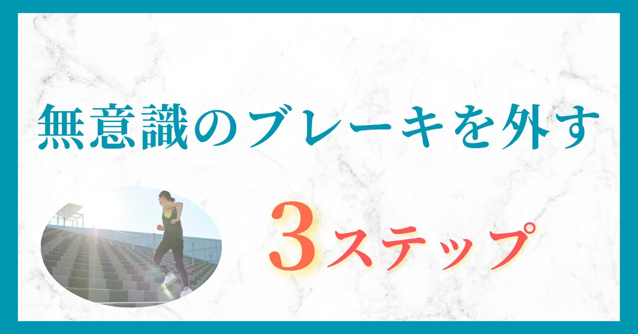行動しても変わらないのはなぜ？無意識のブレーキを外す3ステップ